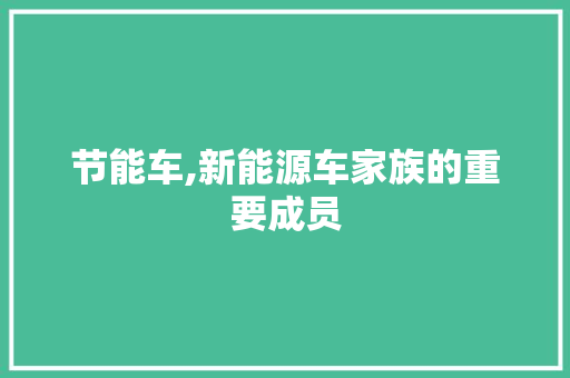 节能车,新能源车家族的重要成员 车型评测