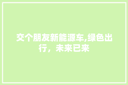 交个朋友新能源车,绿色出行，未来已来