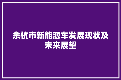 余杭市新能源车发展现状及未来展望 车联网技术