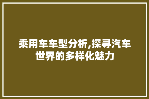 乘用车车型分析,探寻汽车世界的多样化魅力