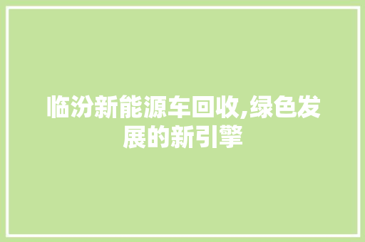 临汾新能源车回收,绿色发展的新引擎