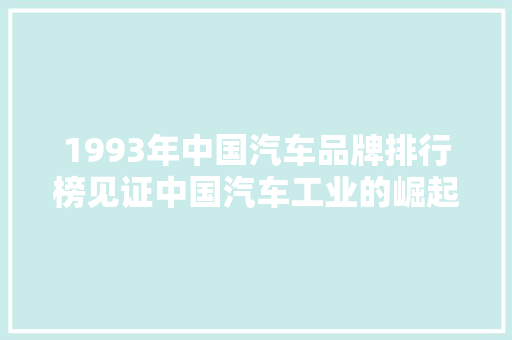 1993年中国汽车品牌排行榜见证中国汽车工业的崛起之路