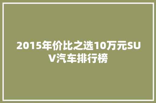 2015年价比之选10万元SUV汽车排行榜