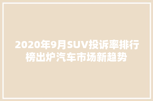 2020年9月SUV投诉率排行榜出炉汽车市场新趋势