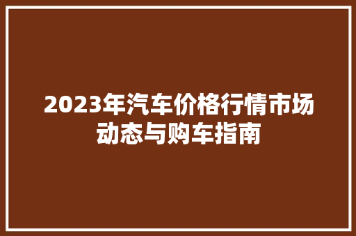 2023年汽车价格行情市场动态与购车指南 车载导航