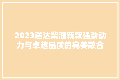 2023途达柴油新款强劲动力与卓越品质的完美融合 汽车展览