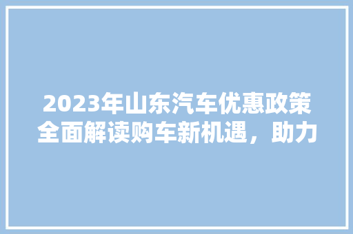 2023年山东汽车优惠政策全面解读购车新机遇，助力绿色出行 汽车轮胎