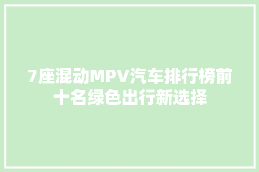7座混动MPV汽车排行榜前十名绿色出行新选择 智能驾驶