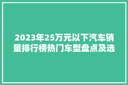 2023年25万元以下汽车销量排行榜热门车型盘点及选购指南