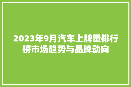 2023年9月汽车上牌量排行榜市场趋势与品牌动向