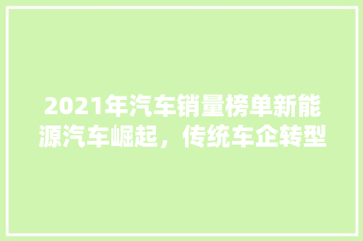 2021年汽车销量榜单新能源汽车崛起，传统车企转型之路