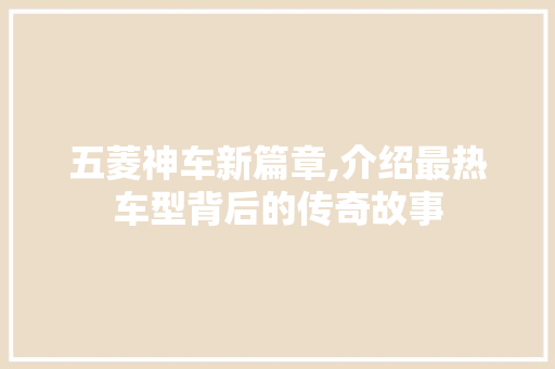 五菱神车新篇章,介绍最热车型背后的传奇故事 智能驾驶