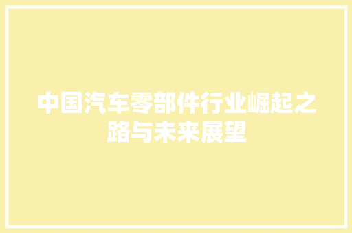 中国汽车零部件行业崛起之路与未来展望
