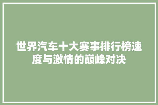 世界汽车十大赛事排行榜速度与激情的巅峰对决