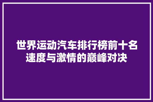 世界运动汽车排行榜前十名速度与激情的巅峰对决