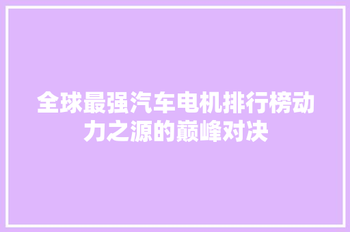 全球最强汽车电机排行榜动力之源的巅峰对决