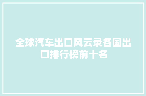 全球汽车出口风云录各国出口排行榜前十名 车载导航