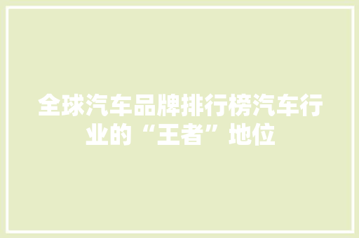 全球汽车品牌排行榜汽车行业的“王者”地位