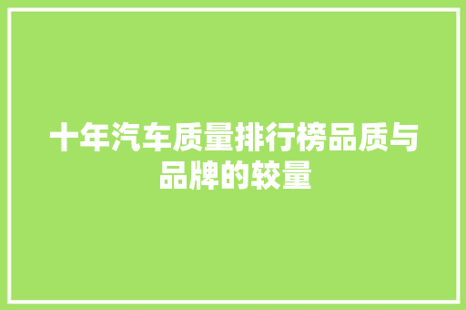 十年汽车质量排行榜品质与品牌的较量