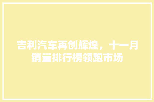 吉利汽车再创辉煌，十一月销量排行榜领跑市场 汽车配件
