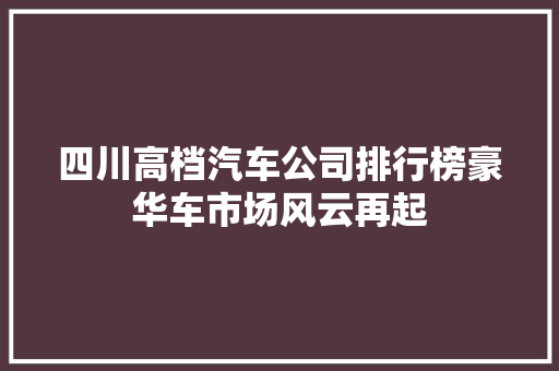 四川高档汽车公司排行榜豪华车市场风云再起