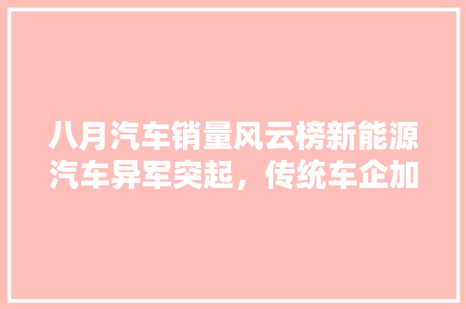 八月汽车销量风云榜新能源汽车异军突起，传统车企加速转型