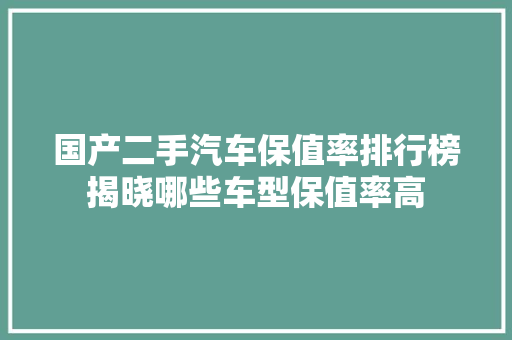 国产二手汽车保值率排行榜揭晓哪些车型保值率高