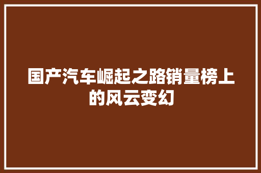 国产汽车崛起之路销量榜上的风云变幻