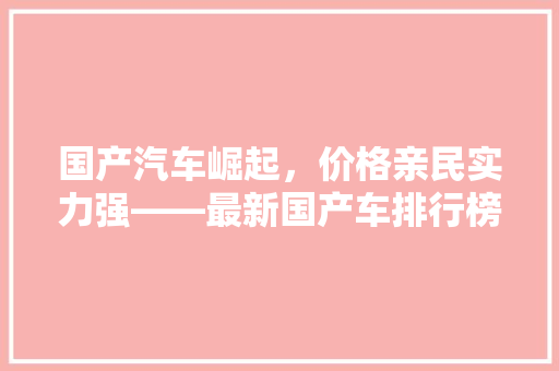 国产汽车崛起，价格亲民实力强——最新国产车排行榜