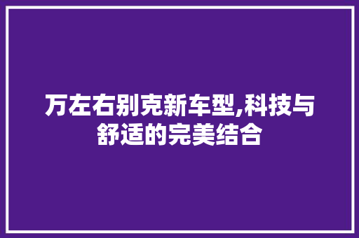 万左右别克新车型,科技与舒适的完美结合