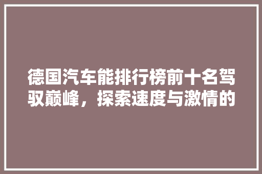 德国汽车能排行榜前十名驾驭巅峰，探索速度与激情的极致体验