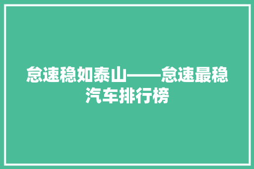 怠速稳如泰山——怠速最稳汽车排行榜