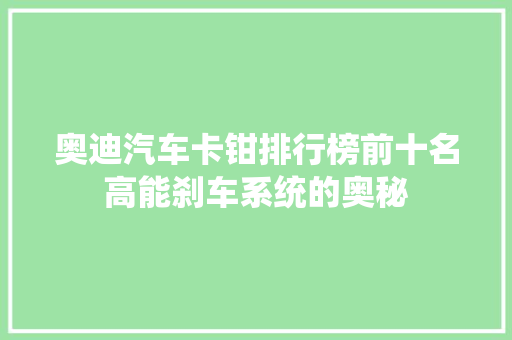 奥迪汽车卡钳排行榜前十名高能刹车系统的奥秘