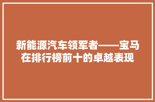 新能源汽车领军者——宝马在排行榜前十的卓越表现 智能驾驶