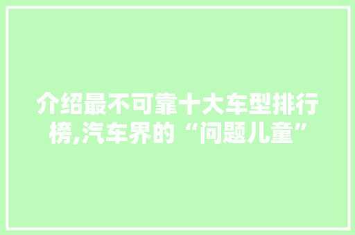 介绍最不可靠十大车型排行榜,汽车界的“问题儿童”