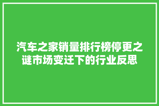汽车之家销量排行榜停更之谜市场变迁下的行业反思