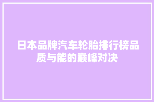 日本品牌汽车轮胎排行榜品质与能的巅峰对决