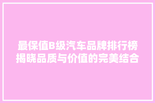最保值B级汽车品牌排行榜揭晓品质与价值的完美结合 混合动力车