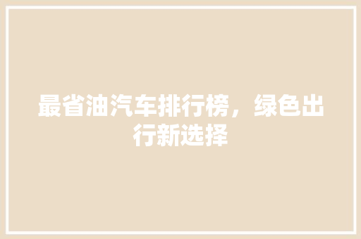 最省油汽车排行榜，绿色出行新选择