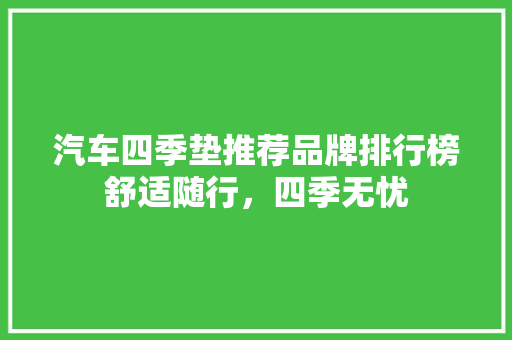 汽车四季垫推荐品牌排行榜舒适随行，四季无忧