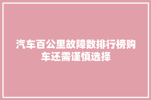 汽车百公里故障数排行榜购车还需谨慎选择