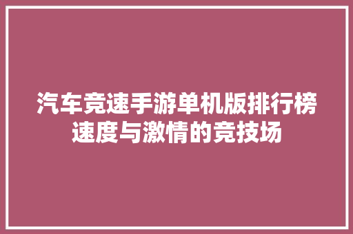 汽车竞速手游单机版排行榜速度与激情的竞技场
