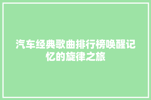 汽车经典歌曲排行榜唤醒记忆的旋律之旅