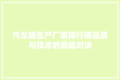 汽车膜生产厂家排行榜品质与技术的巅峰对决