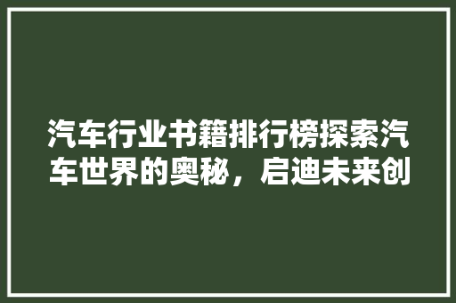 汽车行业书籍排行榜探索汽车世界的奥秘，启迪未来创新之路