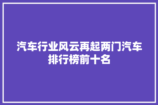 汽车行业风云再起两门汽车排行榜前十名