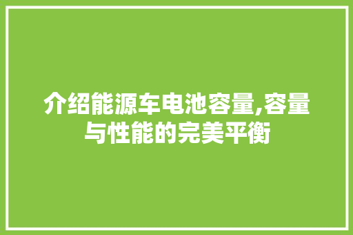 介绍能源车电池容量,容量与性能的完美平衡 汽车配件
