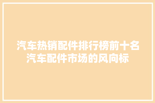 汽车热销配件排行榜前十名汽车配件市场的风向标